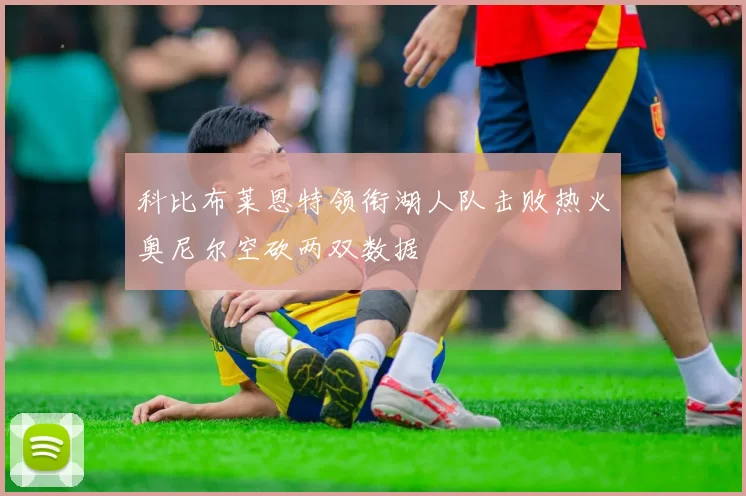 科比布莱恩特领衔湖人队击败热火奥尼尔空砍两双数据