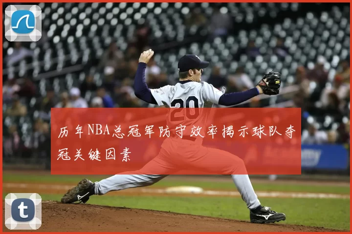 历年NBA总冠军防守效率揭示球队夺冠关键因素