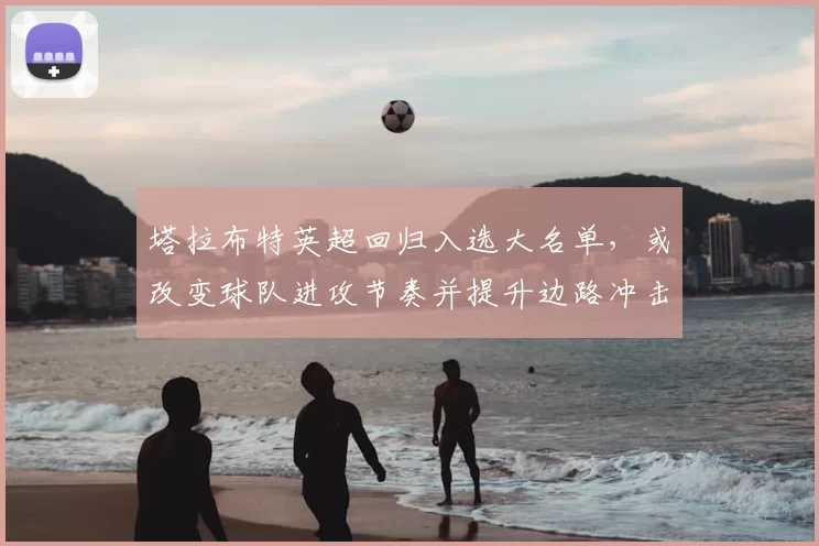 塔拉布特英超回归入选大名单，或改变球队进攻节奏并提升边路冲击力