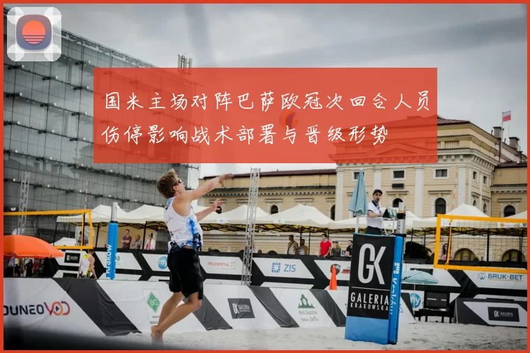 国米主场对阵巴萨欧冠次回合人员伤停影响战术部署与晋级形势