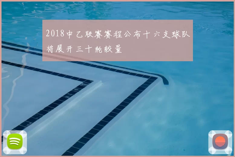2018中乙联赛赛程公布十六支球队将展开三十轮较量
