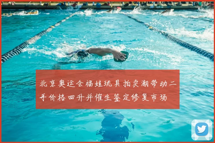 北京奥运会福娃玩具拍卖潮带动二手价格回升并催生鉴定修复市场