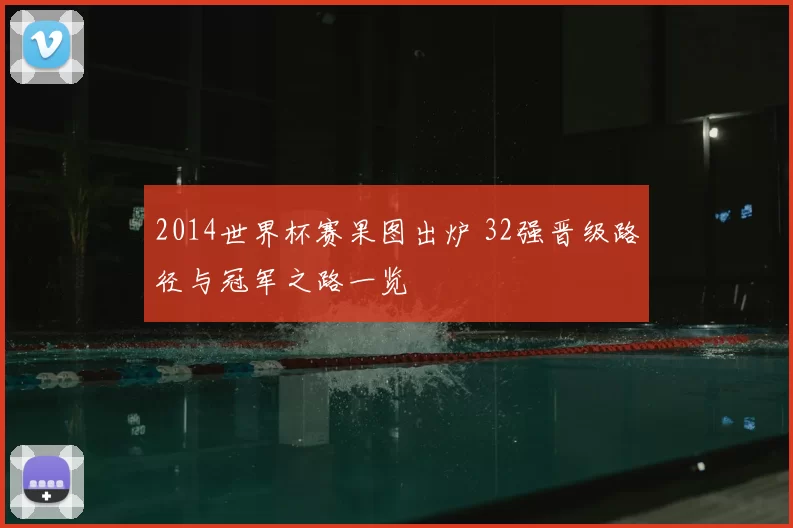 2014世界杯赛果图出炉 32强晋级路径与冠军之路一览