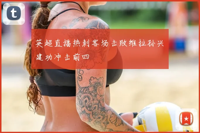 英超直播热刺客场击败维拉孙兴慜建功冲击前四